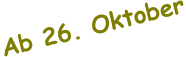 Ab 26. Oktober