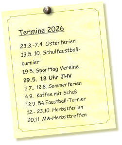 Termine 2026   23.3.-7.4. Osterferien 13.5. 10. Schulfaustball-turnier 19.5. Sporttag Vereine 29.5. 18 Uhr JHV 2.7..-12.8. Sommerferien 4.9.  Kaffee mit Schuß 12.9. 54.Faustball-Turnier 12.- 23.10. Herbstferien 20.11. MA-Herbsttreffen